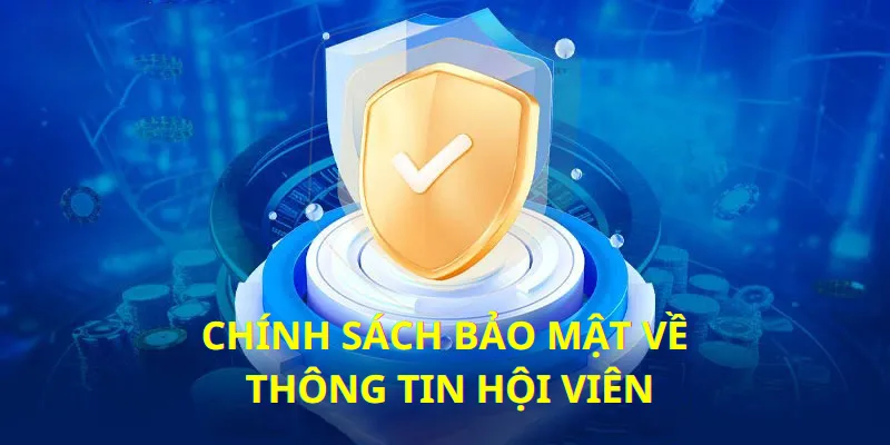 Chính sách bảo mật giữ thông tin cá nhân hội viên luôn an toàn