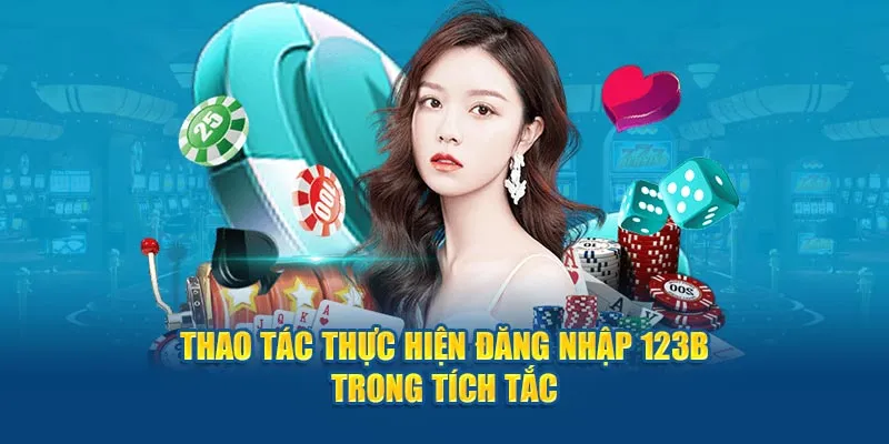 Hướng dẫn các bước thực hiện đăng nhập 123B nhanh chóng