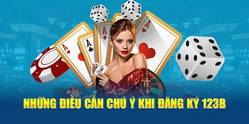 Những điều cần phải chú ý khi đăng ký 123B