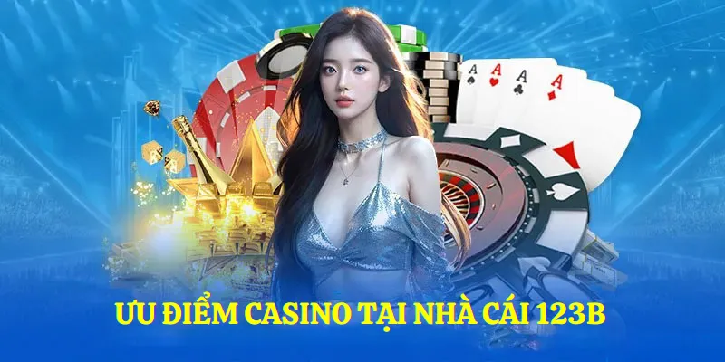 Những điểm nổi bật khi tham gia Casino 123B